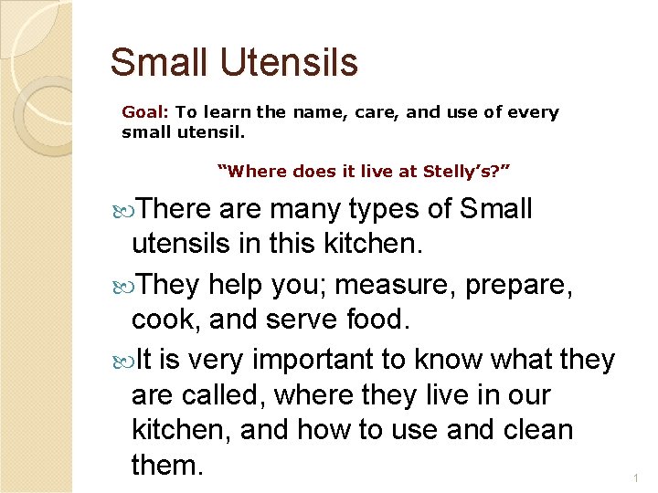 Small Utensils Goal: To learn the name, care, and use of every small utensil.