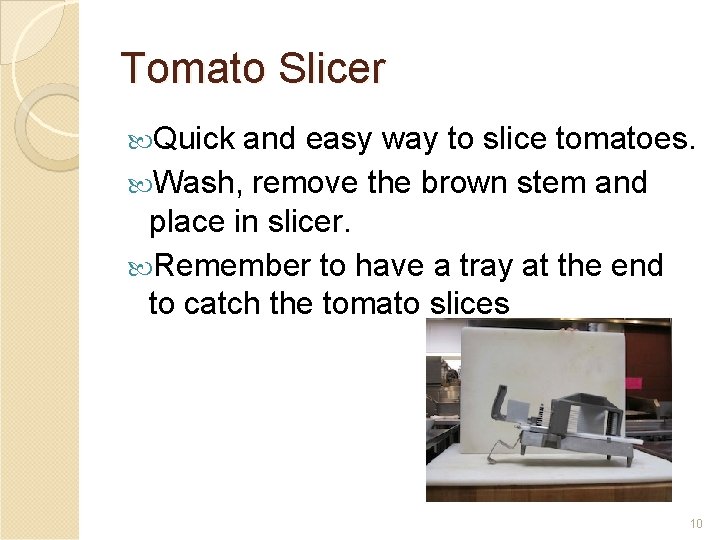 Tomato Slicer Quick and easy way to slice tomatoes. Wash, remove the brown stem