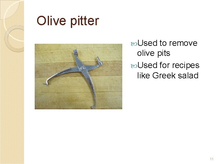 Olive pitter Used to remove olive pits Used for recipes like Greek salad 11