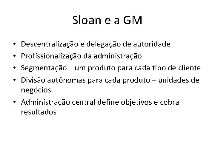 Sloan e a GM Descentralização e delegação de autoridade Profissionalização da administração Segmentação –