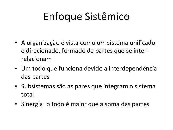 Enfoque Sistêmico • A organização é vista como um sistema unificado e direcionado, formado