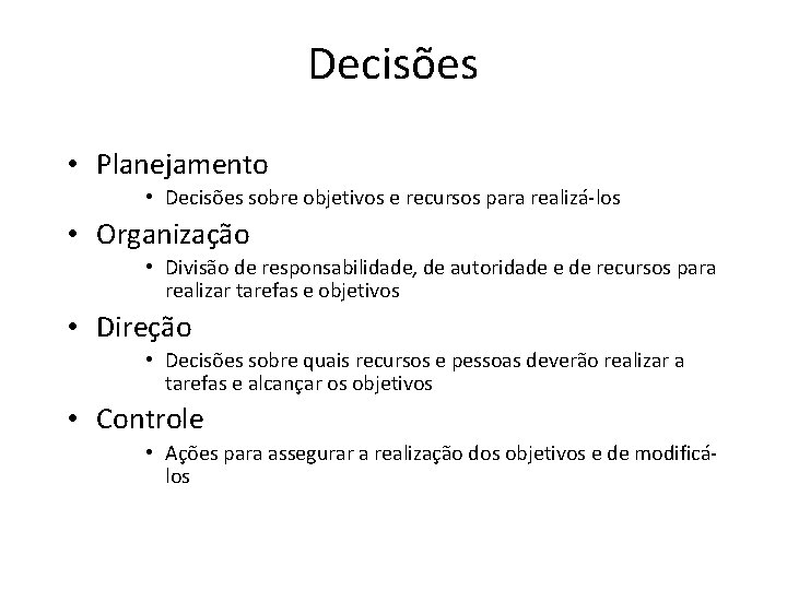 Decisões • Planejamento • Decisões sobre objetivos e recursos para realizá-los • Organização •