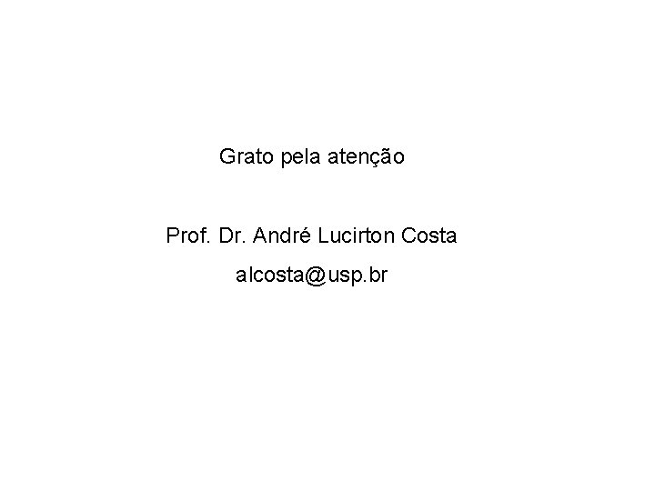 Grato pela atenção Prof. Dr. André Lucirton Costa alcosta@usp. br 