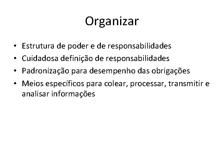 Organizar • • Estrutura de poder e de responsabilidades Cuidadosa definição de responsabilidades Padronização