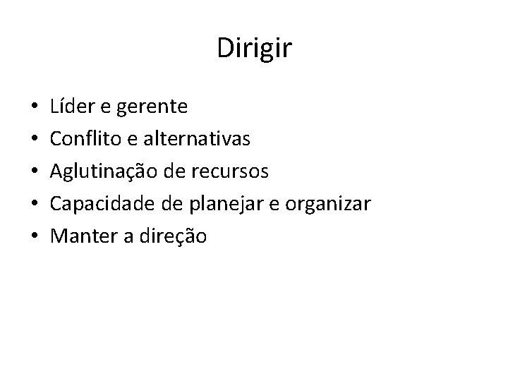 Dirigir • • • Líder e gerente Conflito e alternativas Aglutinação de recursos Capacidade