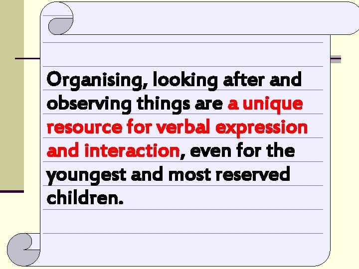 Organising, looking after and observing things are a unique resource for verbal expression and