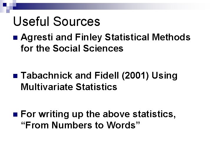 Useful Sources n Agresti and Finley Statistical Methods for the Social Sciences n Tabachnick