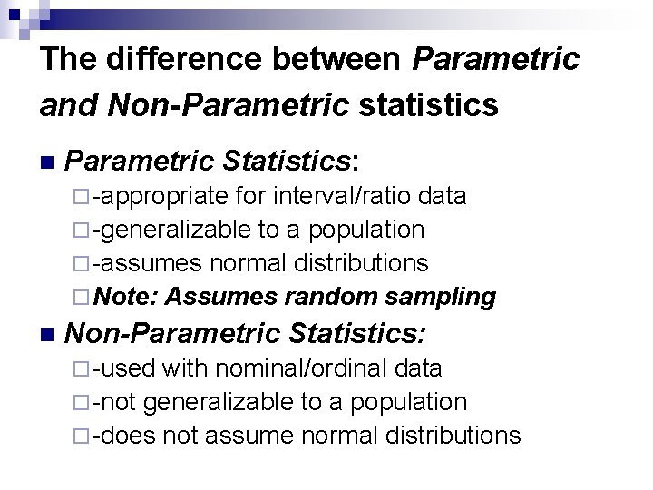 The difference between Parametric and Non-Parametric statistics n Parametric Statistics: ¨ -appropriate for interval/ratio