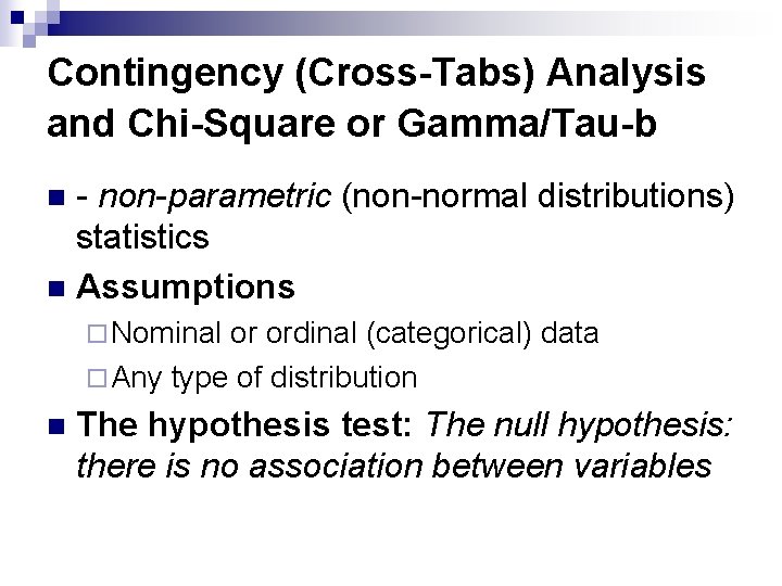 Contingency (Cross-Tabs) Analysis and Chi-Square or Gamma/Tau-b - non-parametric (non-normal distributions) statistics n Assumptions