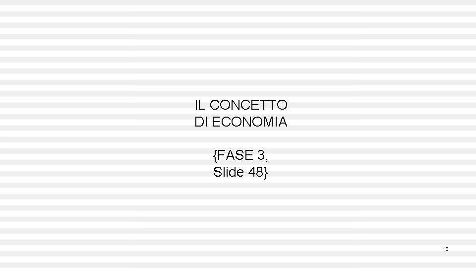 IL CONCETTO DI ECONOMIA {FASE 3, Slide 48} 18 