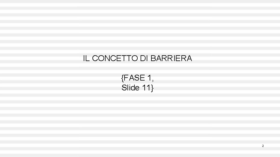 IL CONCETTO DI BARRIERA {FASE 1, Slide 11} 2 