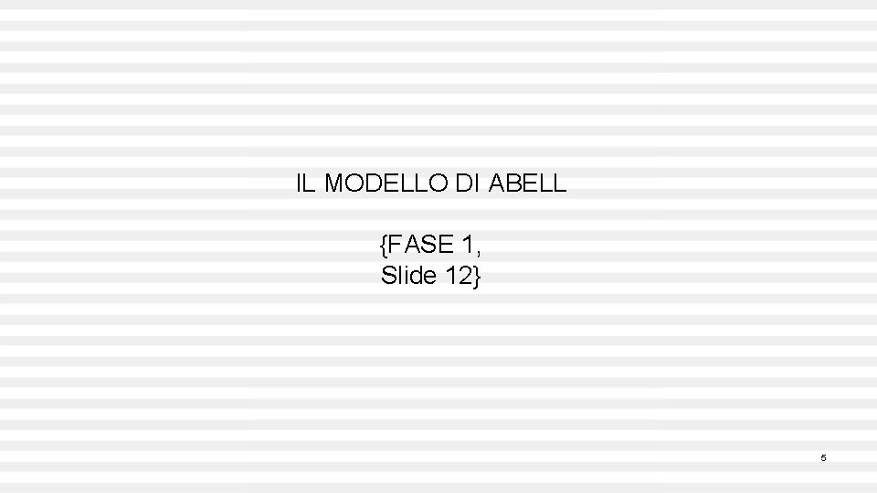 IL MODELLO DI ABELL {FASE 1, Slide 12} 5 