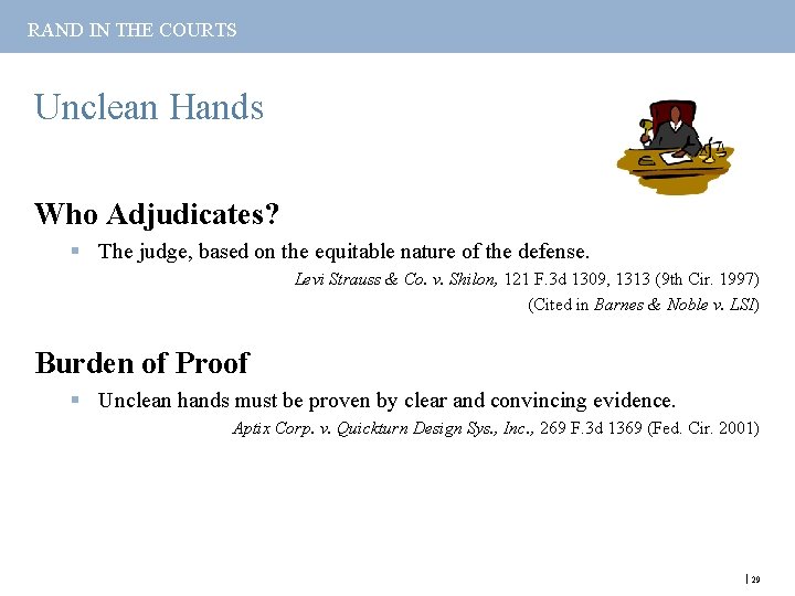 RAND IN THE COURTS Unclean Hands Who Adjudicates? § The judge, based on the