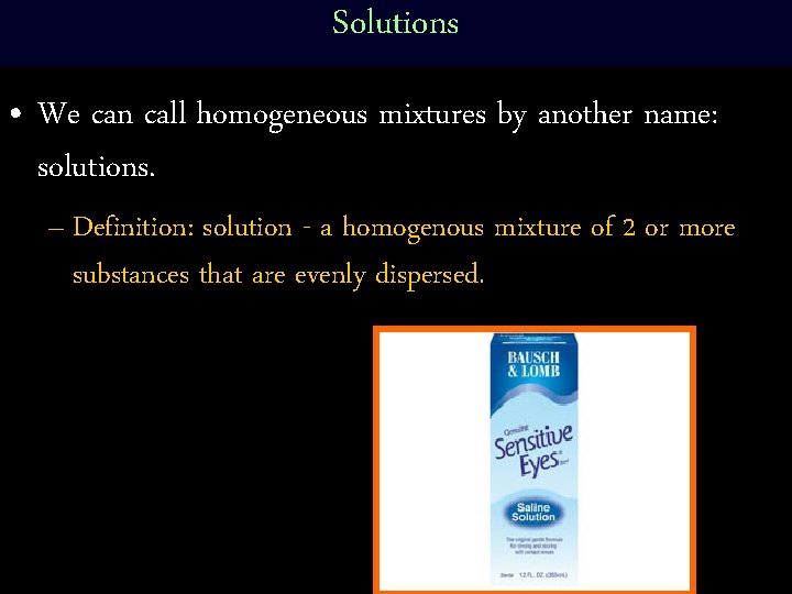 Solutions • We can call homogeneous mixtures by another name: solutions. – Definition: solution