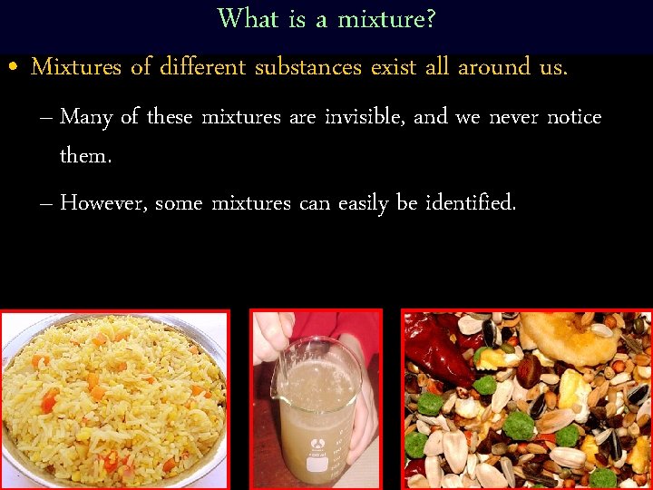 What is a mixture? • Mixtures of different substances exist all around us. –