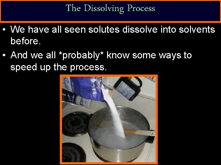 The Dissolving Process • We have all seen solutes dissolve into solvents before. •