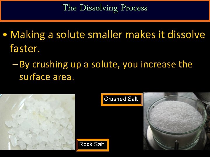 The Dissolving Process • Making a solute smaller makes it dissolve faster. – By