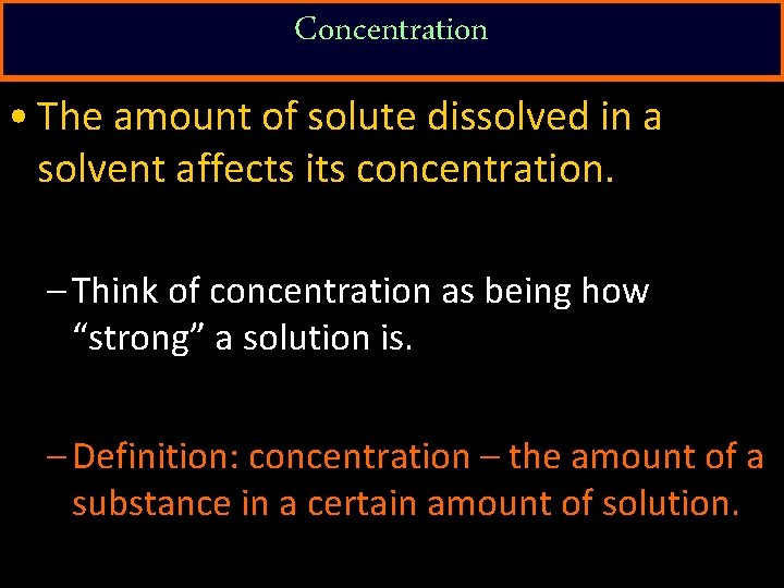 Concentration • The amount of solute dissolved in a solvent affects its concentration. –