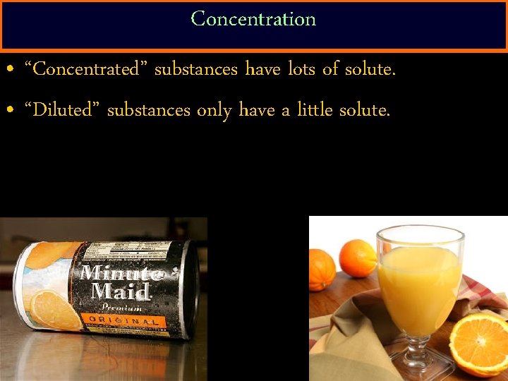 Concentration • “Concentrated” substances have lots of solute. • “Diluted” substances only have a