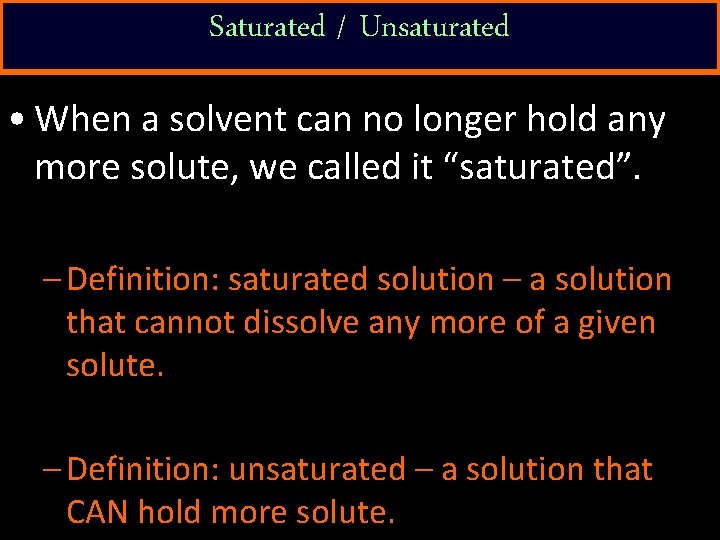 Saturated / Unsaturated • When a solvent can no longer hold any more solute,