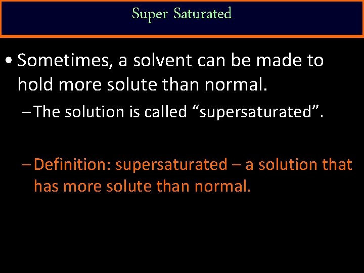 Super Saturated • Sometimes, a solvent can be made to hold more solute than