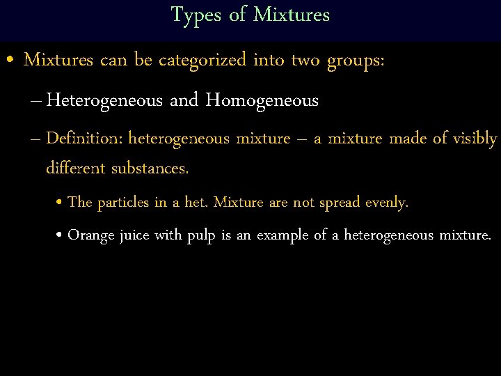 Types of Mixtures • Mixtures can be categorized into two groups: – Heterogeneous and