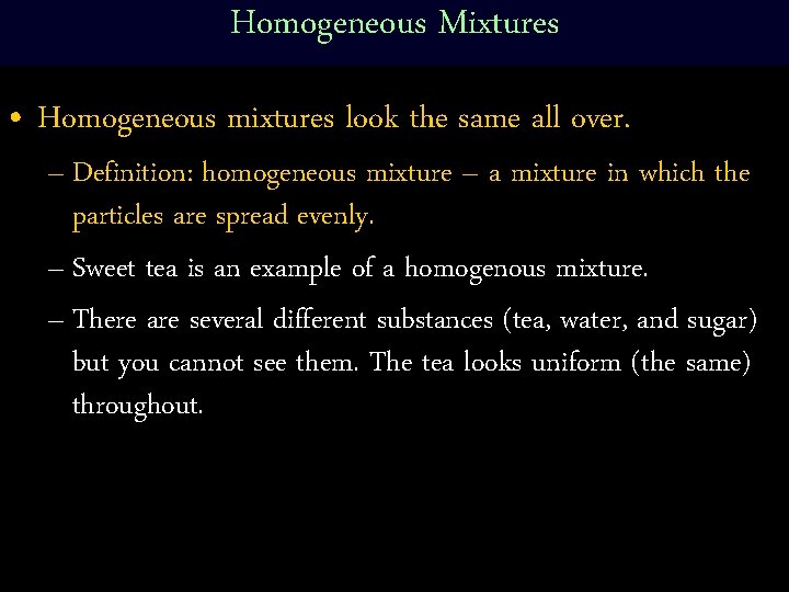 Homogeneous Mixtures • Homogeneous mixtures look the same all over. – Definition: homogeneous mixture