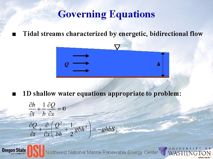 Governing Equations ■ Tidal streams characterized by energetic, bidirectional flow Q h ■ 1