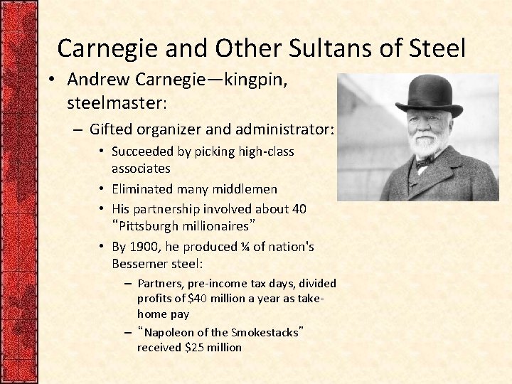 Carnegie and Other Sultans of Steel • Andrew Carnegie—kingpin, steelmaster: – Gifted organizer and