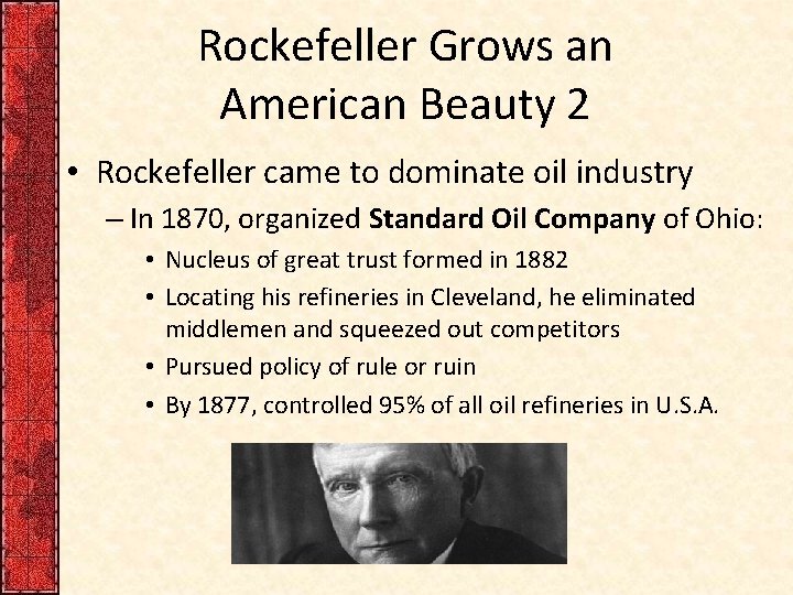 Rockefeller Grows an American Beauty 2 • Rockefeller came to dominate oil industry –