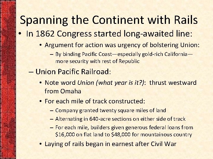 Spanning the Continent with Rails • In 1862 Congress started long-awaited line: • Argument