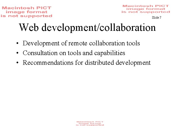 Slide 7 Web development/collaboration • Development of remote collaboration tools • Consultation on tools