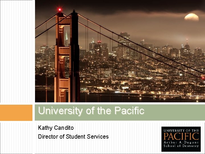 University of the Pacific Kathy Candito Director of Student Services 