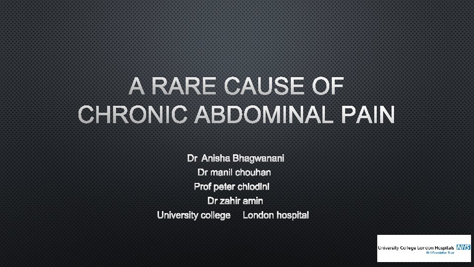 A RARE CAUSE OF CHRONIC ABDOMINAL PAIN DR ANISHA BHAGWANANI DR MANIL CHOUHAN PROF