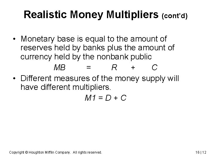 Realistic Money Multipliers (cont’d) • Monetary base is equal to the amount of reserves