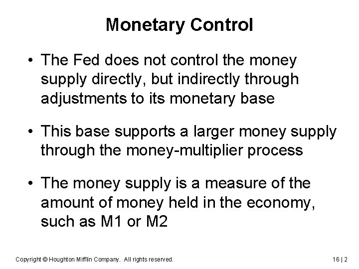 Monetary Control • The Fed does not control the money supply directly, but indirectly