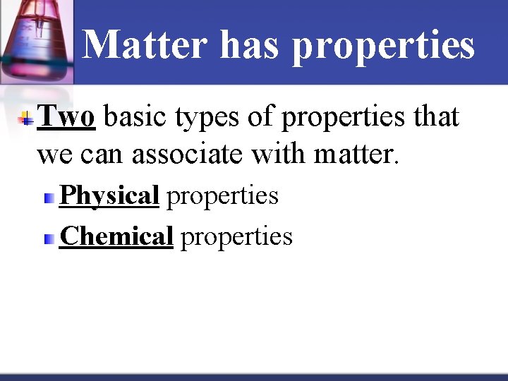 Matter has properties Two basic types of properties that we can associate with matter.