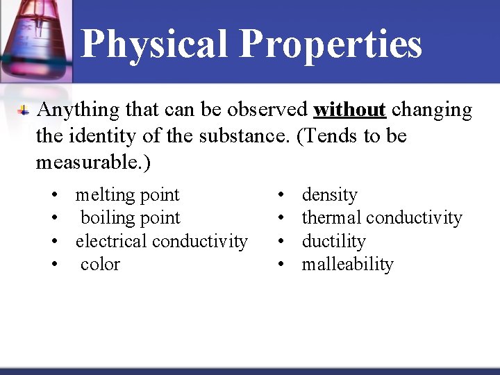 Physical Properties Anything that can be observed without changing the identity of the substance.