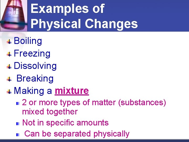 Examples of Physical Changes Boiling Freezing Dissolving Breaking Making a mixture 2 or more