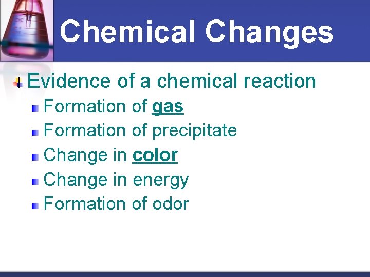 Chemical Changes Evidence of a chemical reaction Formation of gas Formation of precipitate Change