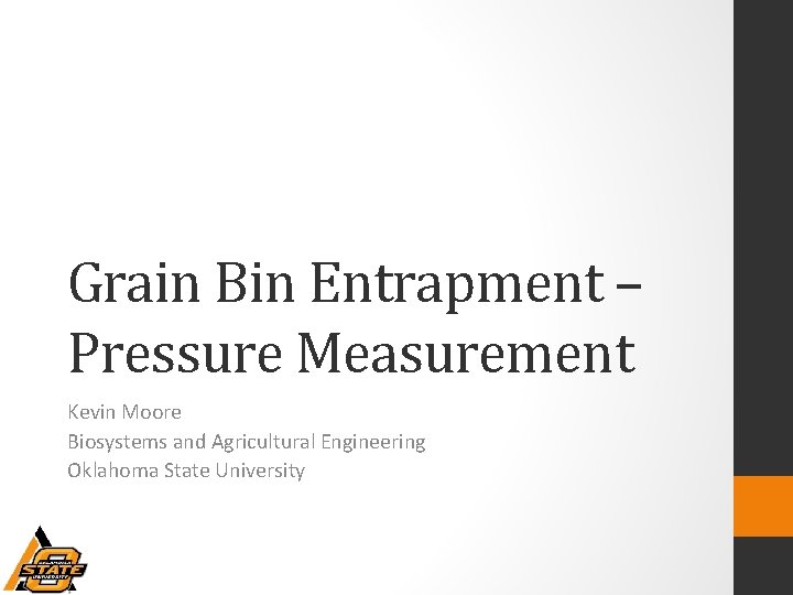 Grain Bin Entrapment – Pressure Measurement Kevin Moore Biosystems and Agricultural Engineering Oklahoma State