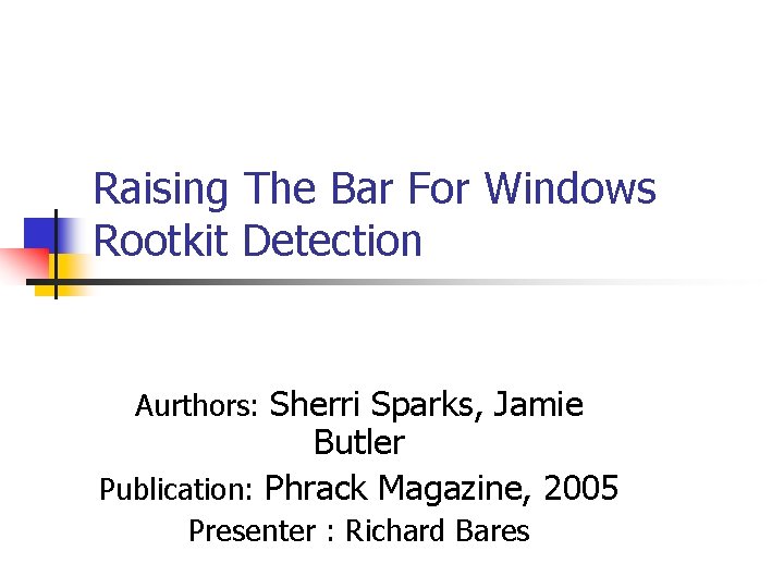 Raising The Bar For Windows Rootkit Detection Aurthors: Sherri Sparks, Jamie Butler Publication: Phrack