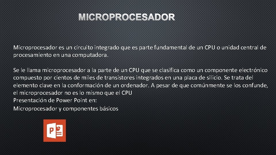 MICROPROCESADOR Microprocesador es un circuito integrado que es parte fundamental de un CPU o