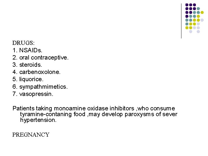 DRUGS: 1. NSAIDs. 2. oral contraceptive. 3. steroids. 4. carbenoxolone. 5. liquorice. 6. sympathmimetics.