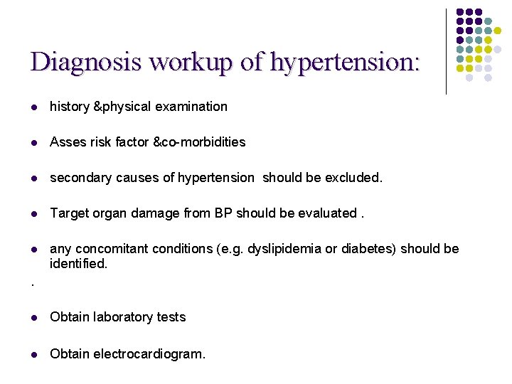 Diagnosis workup of hypertension: l history &physical examination l Asses risk factor &co-morbidities l