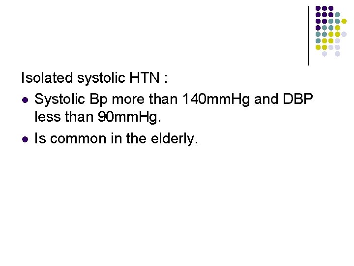 Isolated systolic HTN : l Systolic Bp more than 140 mm. Hg and DBP