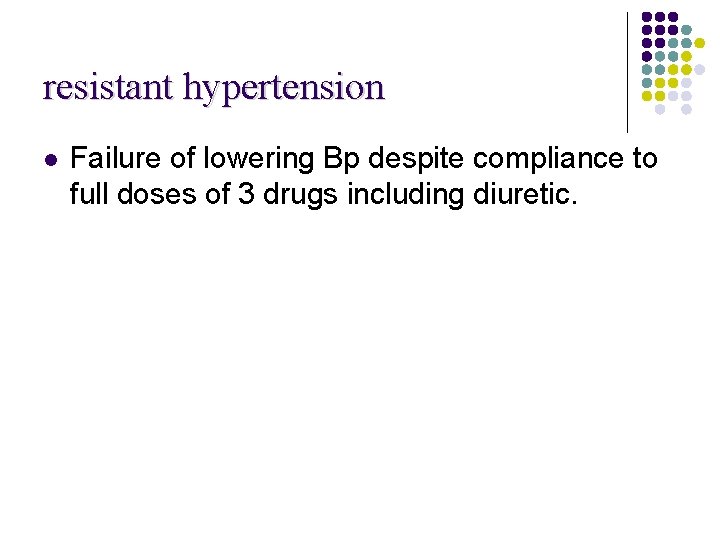 resistant hypertension l Failure of lowering Bp despite compliance to full doses of 3