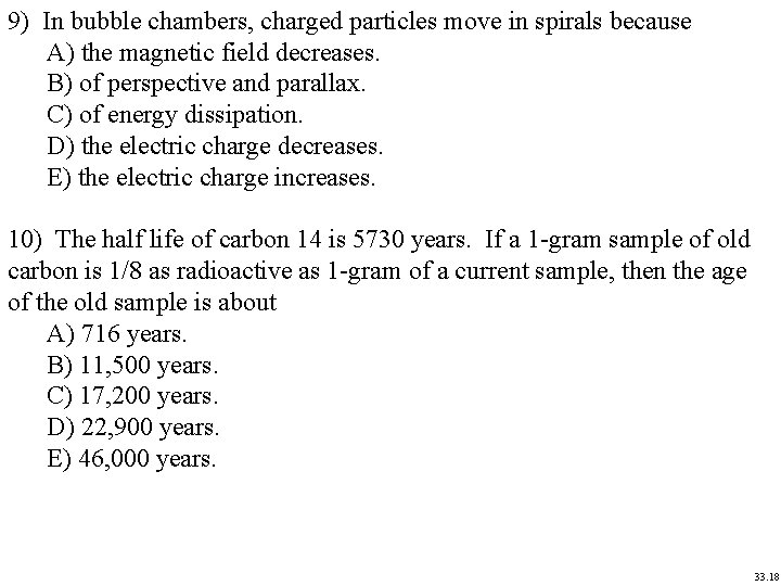 9) In bubble chambers, charged particles move in spirals because A) the magnetic field