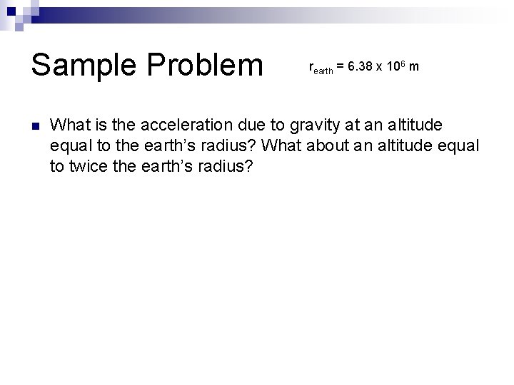 Sample Problem n rearth = 6. 38 x 106 m What is the acceleration