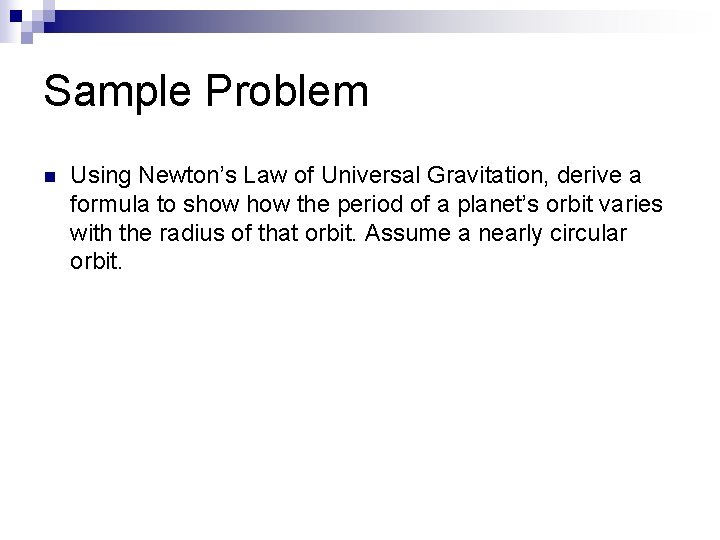 Sample Problem n Using Newton’s Law of Universal Gravitation, derive a formula to show